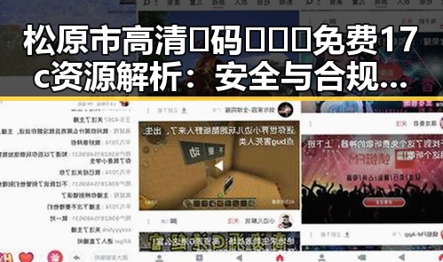 松原市高清🈚码🔞❌♋免费17c资源解析：安全与合规并重