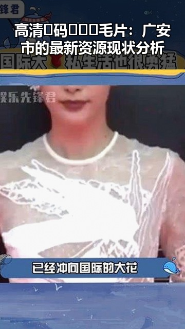 高清🈚码🔞❌♋毛片：广安市的最新资源现状分析
