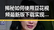 揭秘如何使用豆花视频最新版下载实现更好娱乐体验