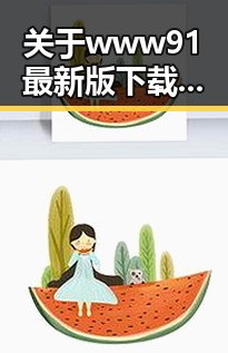 关于www91最新版下载的最新动态与现状分析