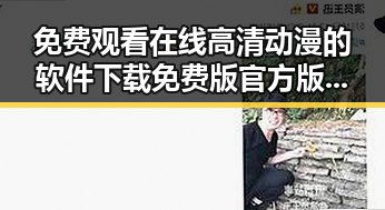 免费观看在线高清动漫的软件下载免费版官方版：满足你的追番需求