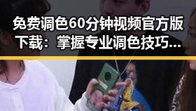 免费调色60分钟视频官方版下载：掌握专业调色技巧的最佳途径
