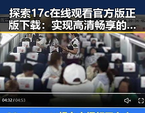 探索17c在线观看官方版正版下载：实现高清畅享的最新体验