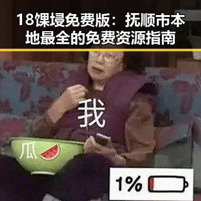 18馃埐免费版：抚顺市本地最全的免费资源指南