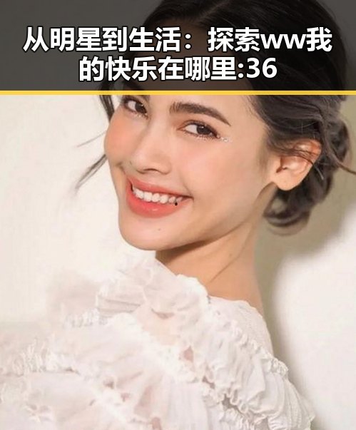 从明星到生活：探索 ww我的快乐在哪里:36