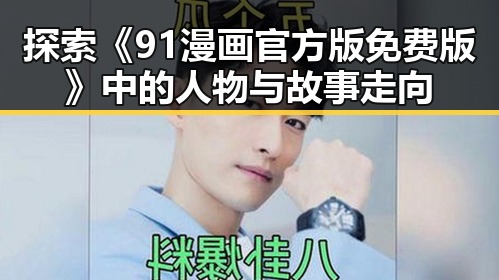 探索《91漫画官方版免费版》中的人物与故事走向