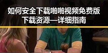 如何安全下载啪啪视频免费版下载资源—详细指南
