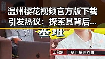 温州樱花视频官方版下载引发热议：探索其背后的原因与现状