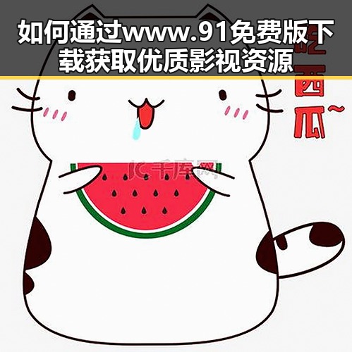 如何通过 www.91免费版下载 获取优质影视资源