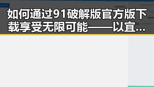 如何通过91破解版官方版下载享受无限可能——以宜昌市用户为例