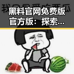 黑料 官网免费版官方版：探索资阳市的最新娱乐动态与内幕