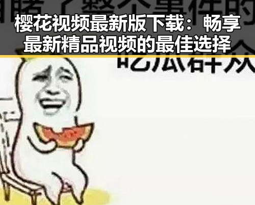 樱花视频最新版下载：畅享最新精品视频的最佳选择