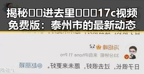 揭秘🔞🍌进去里❌❌❌17c视频免费版：泰州市的最新动态