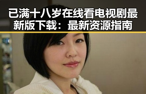 已满十八岁在线看电视剧最新版下载：最新资源指南