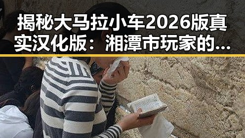 揭秘大马拉小车2026版真实汉化版：湘潭市玩家的最新体验