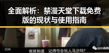全面解析：禁漫天堂下载免费版的现状与使用指南
