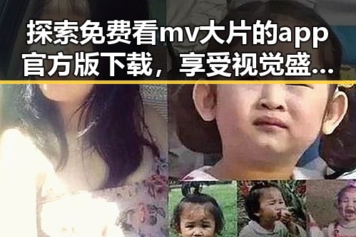 探索免费看mv大片的app官方版下载，享受视觉盛宴的便捷途径