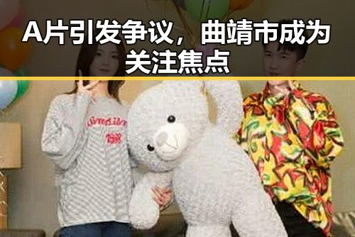 A片引发争议，曲靖市成为关注焦点