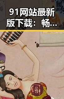91网站最新版下载：畅享最新动漫资源的便捷途径
