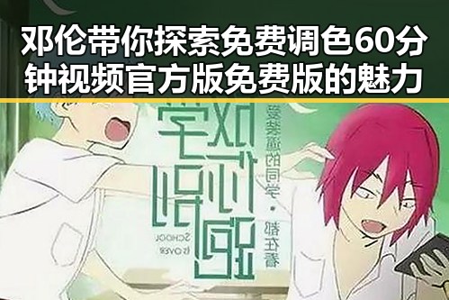 邓伦带你探索免费调色60分钟视频官方版免费版的魅力