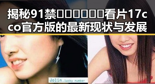 揭秘91禁🍆🍑🔞❌❌❌看片17cco官方版的最新现状与发展