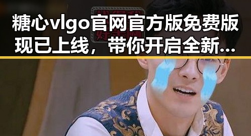 糖心vlgo官网官方版免费版现已上线，带你开启全新体验