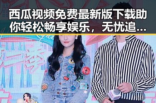西瓜视频免费最新版下载助你轻松畅享娱乐，无忧追剧体验