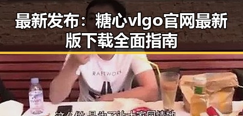 最新发布：糖心vlgo官网最新版下载全面指南
