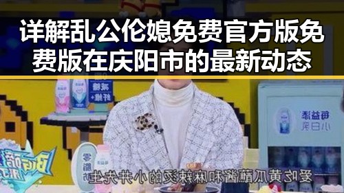 详解乱公伦媳免费官方版免费版在庆阳市的最新动态