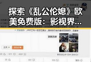 探索《乱公伦媳》欧美免费版：影视界的最新焦点