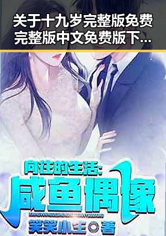 关于十九岁完整版免费完整版中文免费版下载的详细介绍