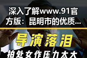 深入了解www.91官方版：昆明市的优质服务平台