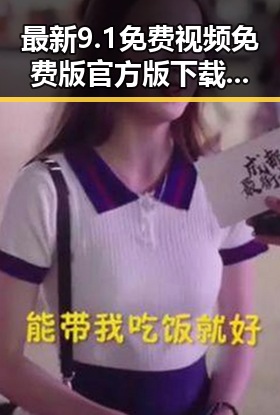 最新9.1免费视频免费版官方版下载指南，让你畅享高清娱乐体验