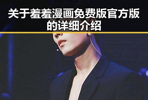 关于羞羞漫画免费版官方版的详细介绍