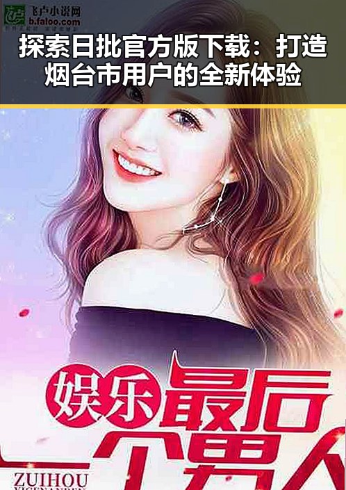 探索日批官方版下载：打造烟台市用户的全新体验