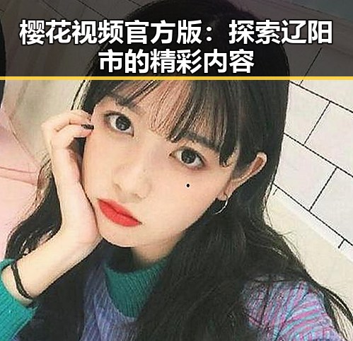 樱花视频官方版：探索辽阳市的精彩内容