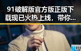 91破解版官方版正版下载现已火热上线，带你轻松畅玩