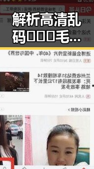 解析高清乱码🔞❌♋毛片官方版：张家界市的最新动态与关注点