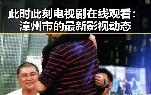 此时此刻电视剧在线观看：漳州市的最新影视动态