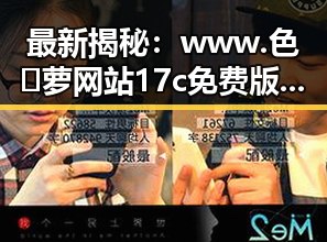 最新揭秘：www.色😍萝网站17c免费版现已成为濮阳市热门话题