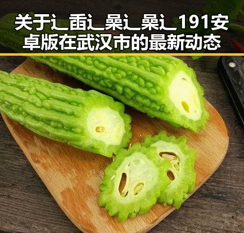 关于辶臿辶喿辶喿辶191安卓版在武汉市的最新动态