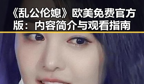 《乱公伦媳》欧美免费官方版：内容简介与观看指南