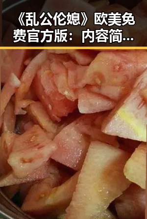 《乱公伦媳》欧美免费官方版：内容简介与观看指南