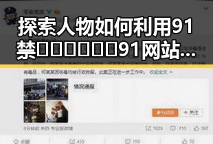 探索人物如何利用91禁🍆🍑🔞❌❌❌91网站免费版取得成功