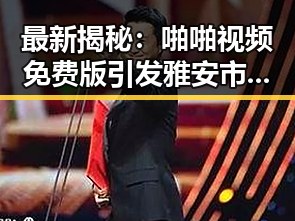 最新揭秘：啪啪视频免费版引发雅安市娱乐圈热议