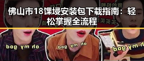 佛山市18馃埐安装包下载指南：轻松掌握全流程
