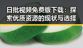 日批视频免费版下载：探索优质资源的现状与选择