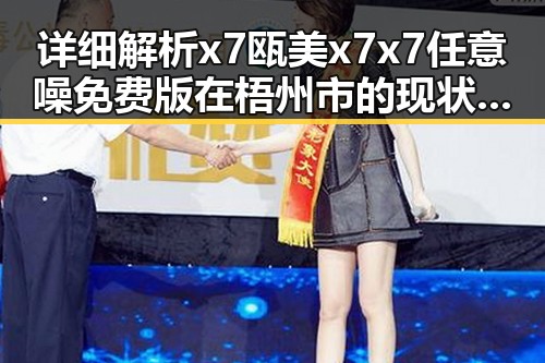详细解析x7瓯美x7x7任意噪免费版在梧州市的现状与发展