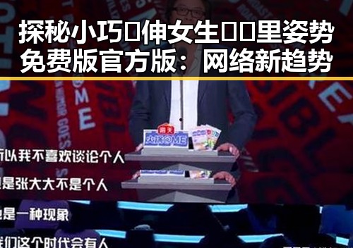探秘小巧🐥伸女生🍑🍑里姿势免费版官方版：网络新趋势