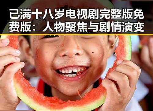 已满十八岁电视剧完整版免费版:人物聚焦与剧情演变